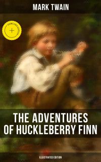 THE ADVENTURES OF HUCKLEBERRY FINN (Illustrated Edition)