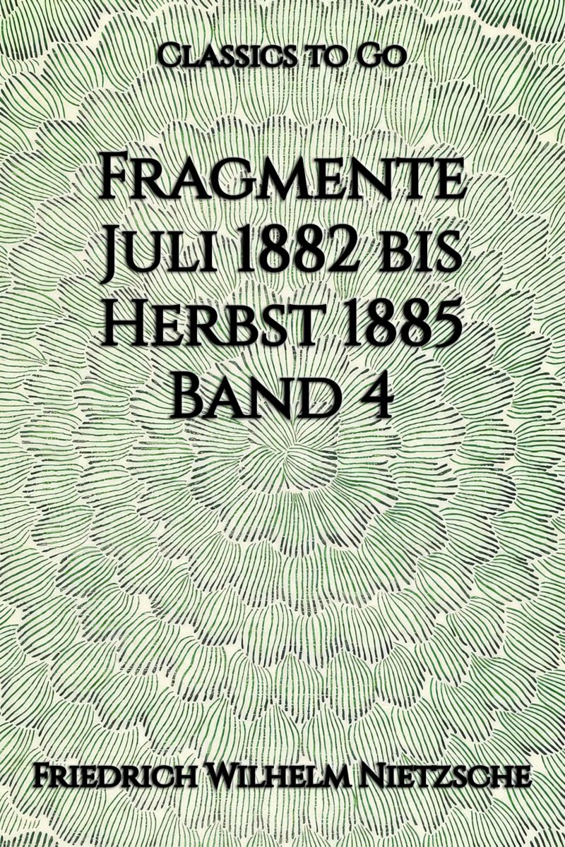 Fragmente Juli 1882 bis Herbst 1885 , Band 4
