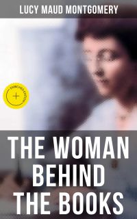Lucy Maud Montgomery - The Woman Behind The Books