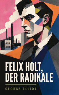 Felix Holt, der Radikale