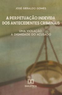 A perpetuação indevida dos antecedentes criminais