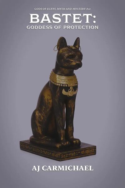 Bastet: Goddess of Protection (Gods of Egypt, Myth and Mystery, #11)