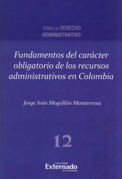 Fundamentos del carácter obligatorio de los recursos administrativos en Colombia.