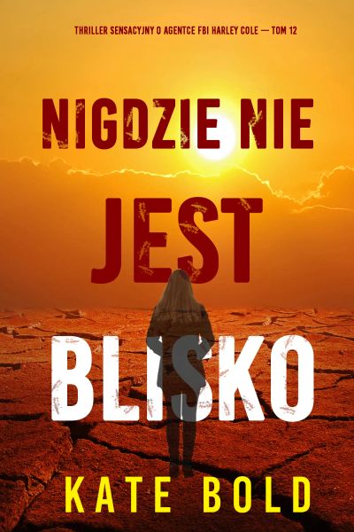 Nigdzie nie jest blisko (Thriller sensacyjny o agentce FBI Harley Cole — Tom 12)