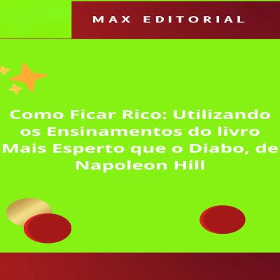 Como Ficar Rico utilizando os Ensinamentos do livro Mais Esperto que o Diabo, de Napoleon Hill