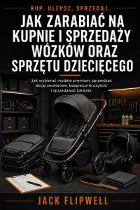 Jak zarabiać na kupnie i sprzedaży wózków oraz sprzętu dziecięcego - Jak wybierać modele premium, sprawdzać akcje serwisowe, bezpiecznie czyścić i sprzedawać lokalnie