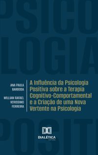 A Influência da Psicologia Positiva sobre a Terapia Cognitivo-Comportamental e a Criação de uma Nova Vertente na Psicologia