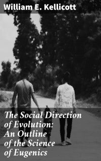 The Social Direction of Evolution: An Outline of the Science of Eugenics