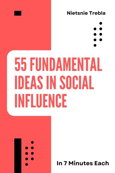 55 Fundamental Ideas in Social Influence in 7 Minutes Each