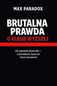 Brutalna prawda o klasie wyższej - Jak naprawdę działa elita - o pieniądzach, dystansie i iluzji naturalności