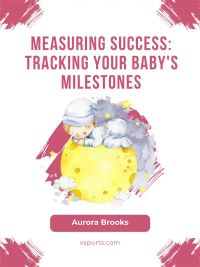 Measuring Success- Tracking Your Baby's Milestones