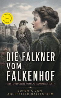 Die Falkner vom Falkenhof (Historischer Roman) (Kommentiert)