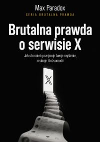 Brutalna prawda o serwisie X  - jak strumień przejmuje twoje myślenie, reakcje i tożsamość