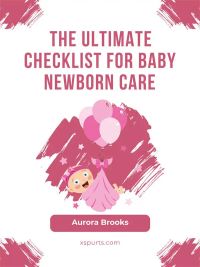 The Ultimate Checklist for Baby Newborn Care