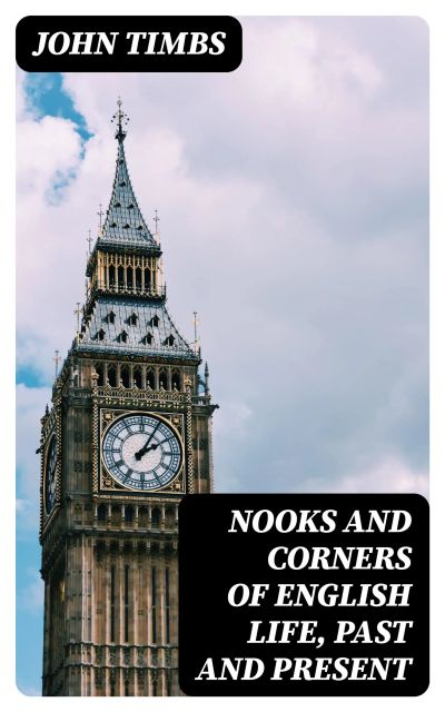 Nooks and Corners of English Life, Past and Present