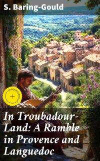 In Troubadour-Land: A Ramble in Provence and Languedoc