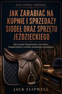 Jak zarabiać na kupnie i sprzedaży siodeł oraz sprzętu jeździeckiego - Jak oceniać dopasowanie, stan skóry, bezpieczeństwo i wartość markowego wyposażenia