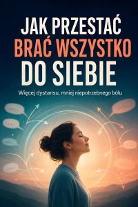Jak przestać brać wszystko do siebie