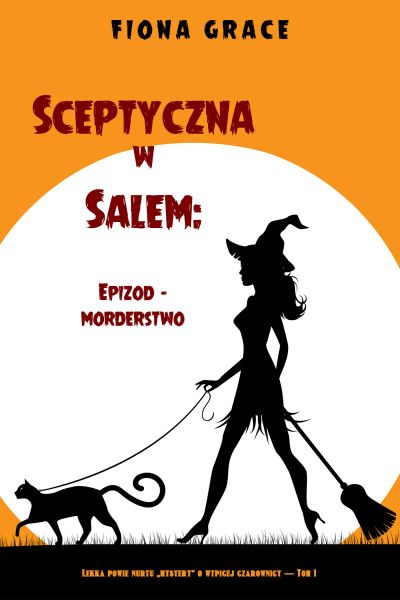 Sceptyczna w Salem: Epizod - morderstwo (Lekka powieść nurtu mystery o wątpiącej czarownicy — Tom 1)