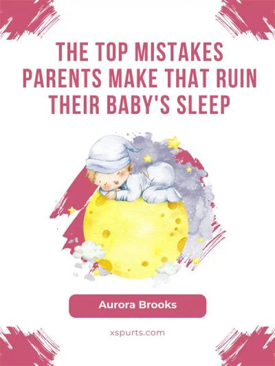 The Top Mistakes Parents Make That Ruin Their Baby's Sleep