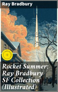 Rocket Summer: Ray Bradbury SF Collection (Illustrated)