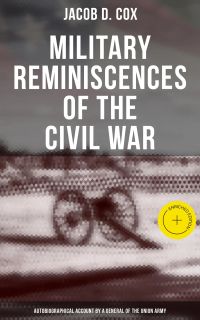 Military Reminiscences of the Civil War: Autobiographical Account by a General of the Union Army