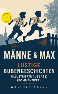 Männe & Max - Lustige Bubengeschichten (Illustrierte Ausgabe) (Kommentiert)