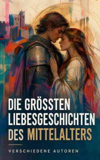 Die größten Liebesgeschichten des Mittelalters