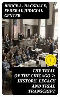 The Trial of the Chicago 7: History, Legacy and Trial Transcript