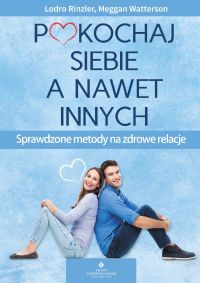 Pokochaj siebie a nawet innych. Sprawdzone metody na zdrowe relacje
