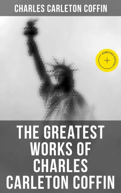 The Greatest Works of Charles Carleton Coffin