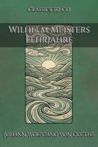 Johann Wolfgang von Goethe: Wilhelm Meisters Lehrjahre
