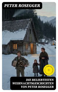 Die beliebtesten Weihnachtsgeschichten von Peter Rosegger