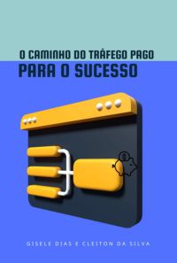 O Caminho Do Tráfego Pago Para O Sucesso
