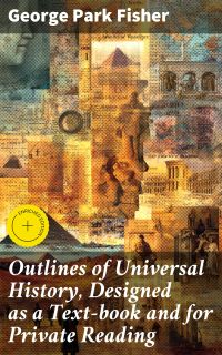 Outlines of Universal History, Designed as a Text-book and for Private Reading