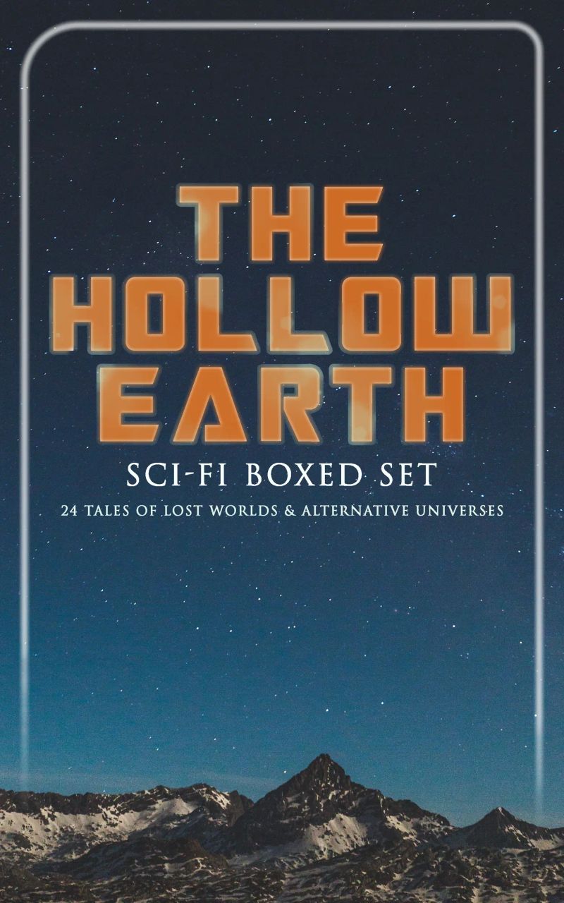 THE HOLLOW EARTH: Sci-Fi Boxed Set - 24 Tales of Lost Worlds & Alternative Universes