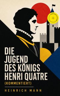Die Jugend des Königs Henri Quatre (Kommentiert)