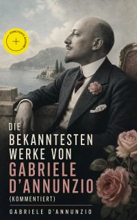 Die bekanntesten Werke von Gabriele D'Annunzio (Kommentiert)