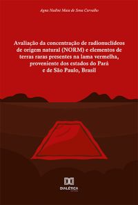 Avaliação da concentração de radionuclídeos de origem natural (NORM) e elementos de terras raras presentes na lama vermelha, proveniente dos estados do Pará e de São Paulo, Brasil