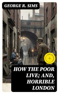 How the Poor Live; and, Horrible London