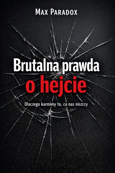 Brutalna prawda o hejcie - Dlaczego karmimy to, co nas niszczy