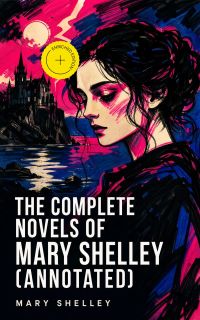 The Complete Novels of Mary Shelley (Annotated)