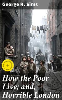 How the Poor Live; and, Horrible London