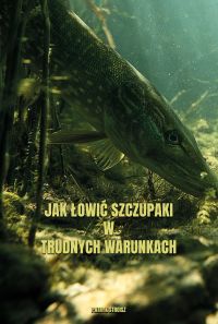 Jak łowić szczupaki w trudnych warunkach
