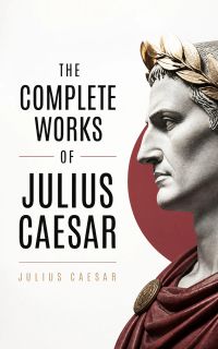 The Complete Works of Julius Caesar