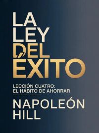 LA LEY DEL ÉXITO Lección cuatro: EL HÁBITO DE AHORRAR (traducido)
