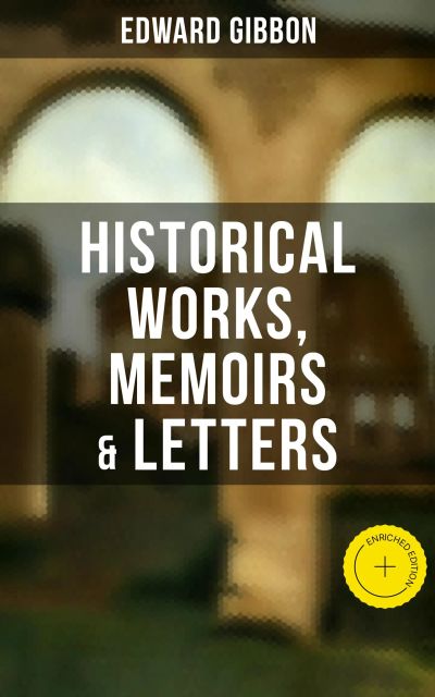 Edward Gibbon: Historical Works, Memoirs & Letters