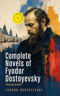 Complete Novels of Fyodor Dostoyevsky (Annotated)