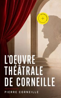 L'oeuvre théâtrale de Corneille (Annoté)