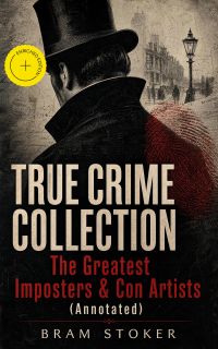 TRUE CRIME COLLECTION – The Greatest Imposters & Con Artists (Annotated)